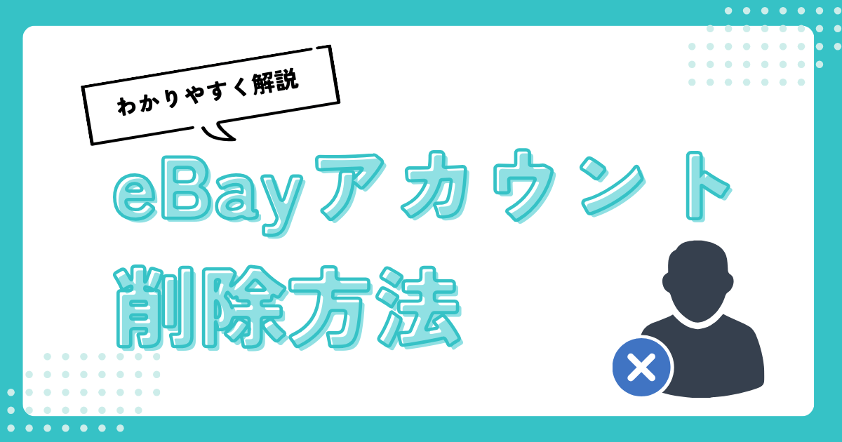 【放置は危険】eBayアカウント削除するための退会手続きを解説