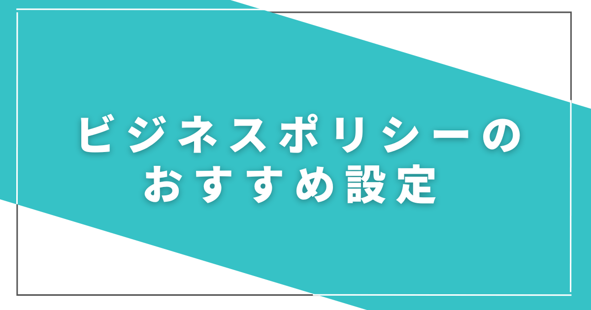 ビジネスポリシーのおすすめ設定